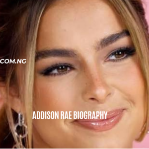 Addison Rae Biography: Age, Net Worth & Career 2026